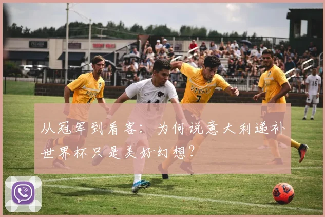 从冠军到看客：为何说意大利递补世界杯只是美好幻想？